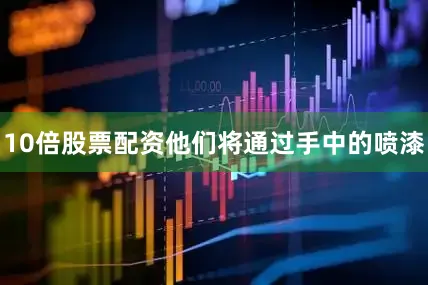 10倍股票配资他们将通过手中的喷漆