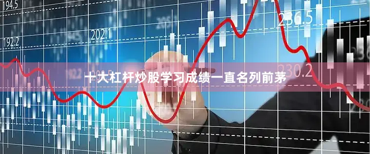 十大杠杆炒股学习成绩一直名列前茅