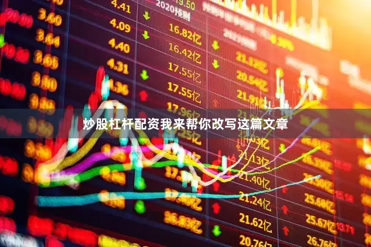 炒股杠杆配资我来帮你改写这篇文章
