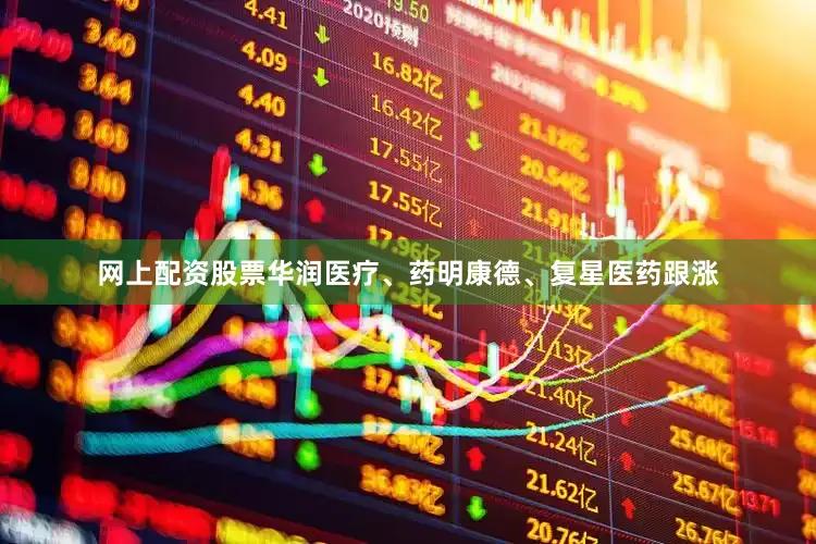 网上配资股票华润医疗、药明康德、复星医药跟涨