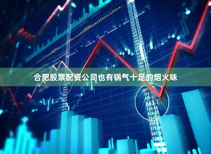 合肥股票配资公司也有锅气十足的烟火味