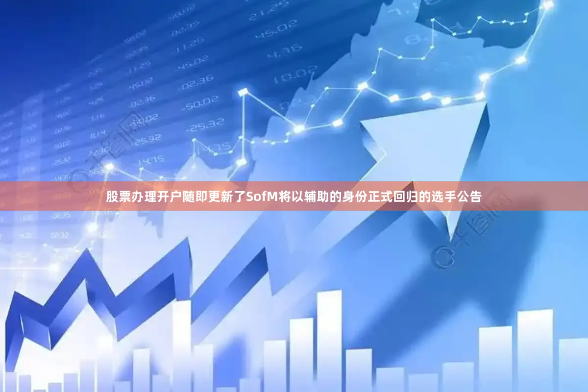 股票办理开户随即更新了SofM将以辅助的身份正式回归的选手公告