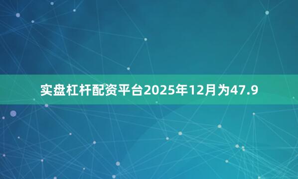 实盘杠杆配资平台2025年12月为47.9
